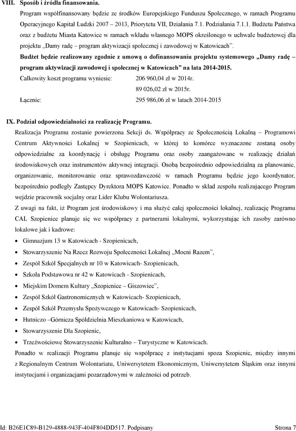 Budżet będzie realizowany zgodnie z umową o dofinansowaniu projektu systemowego Damy radę program aktywizacji zawodowej i społecznej w Katowicach na lata 2014-2015.