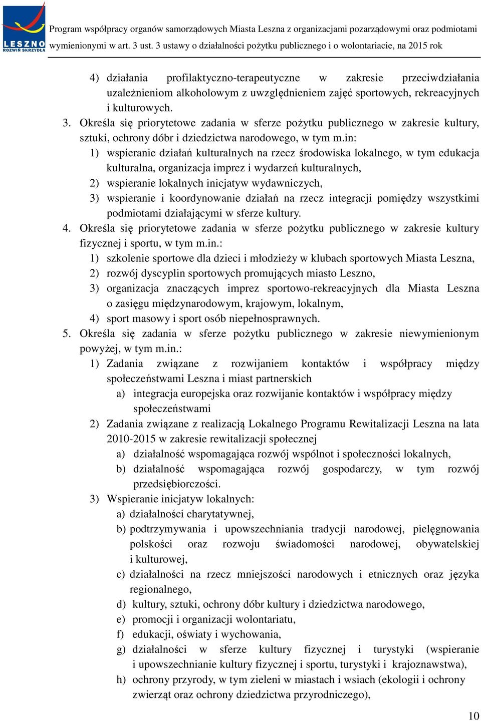 in: 1) wspieranie działań kulturalnych na rzecz środowiska lokalnego, w tym edukacja kulturalna, organizacja imprez i wydarzeń kulturalnych, 2) wspieranie lokalnych inicjatyw wydawniczych, 3)