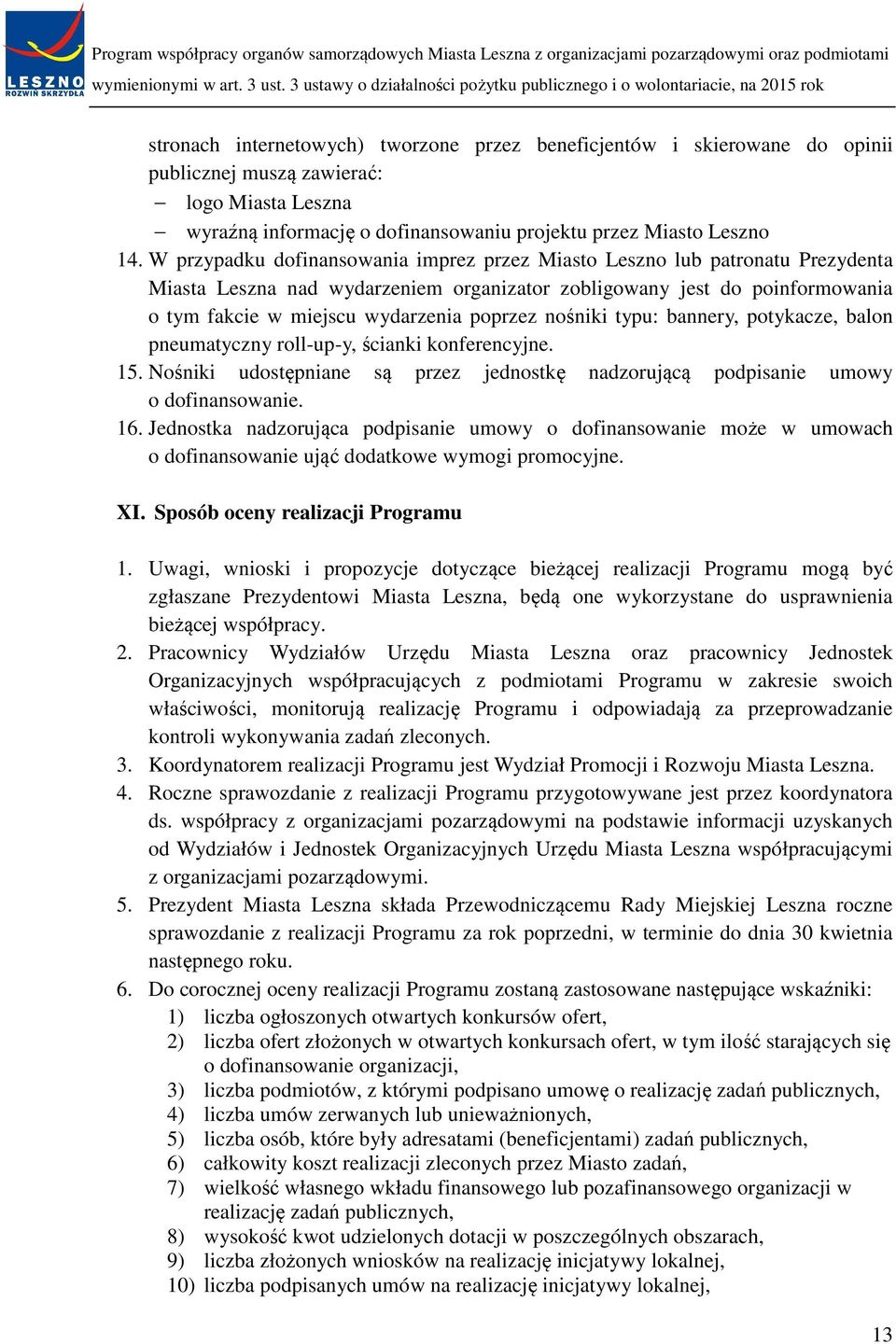 nośniki typu: bannery, potykacze, balon pneumatyczny roll-up-y, ścianki konferencyjne. 15. Nośniki udostępniane są przez jednostkę nadzorującą podpisanie umowy o dofinansowanie. 16.