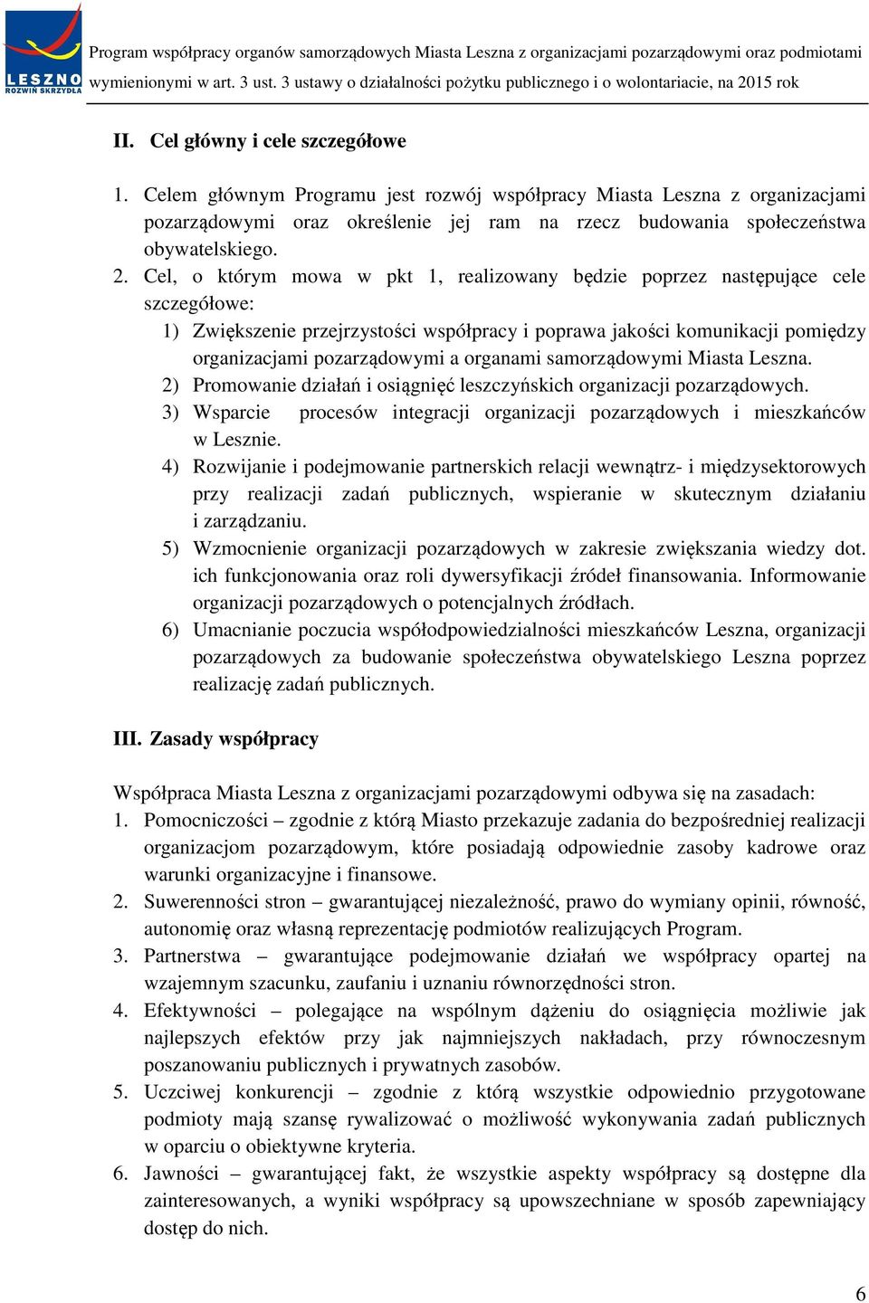 organami samorządowymi Miasta Leszna. 2) Promowanie działań i osiągnięć leszczyńskich organizacji pozarządowych. 3) Wsparcie procesów integracji organizacji pozarządowych i mieszkańców w Lesznie.