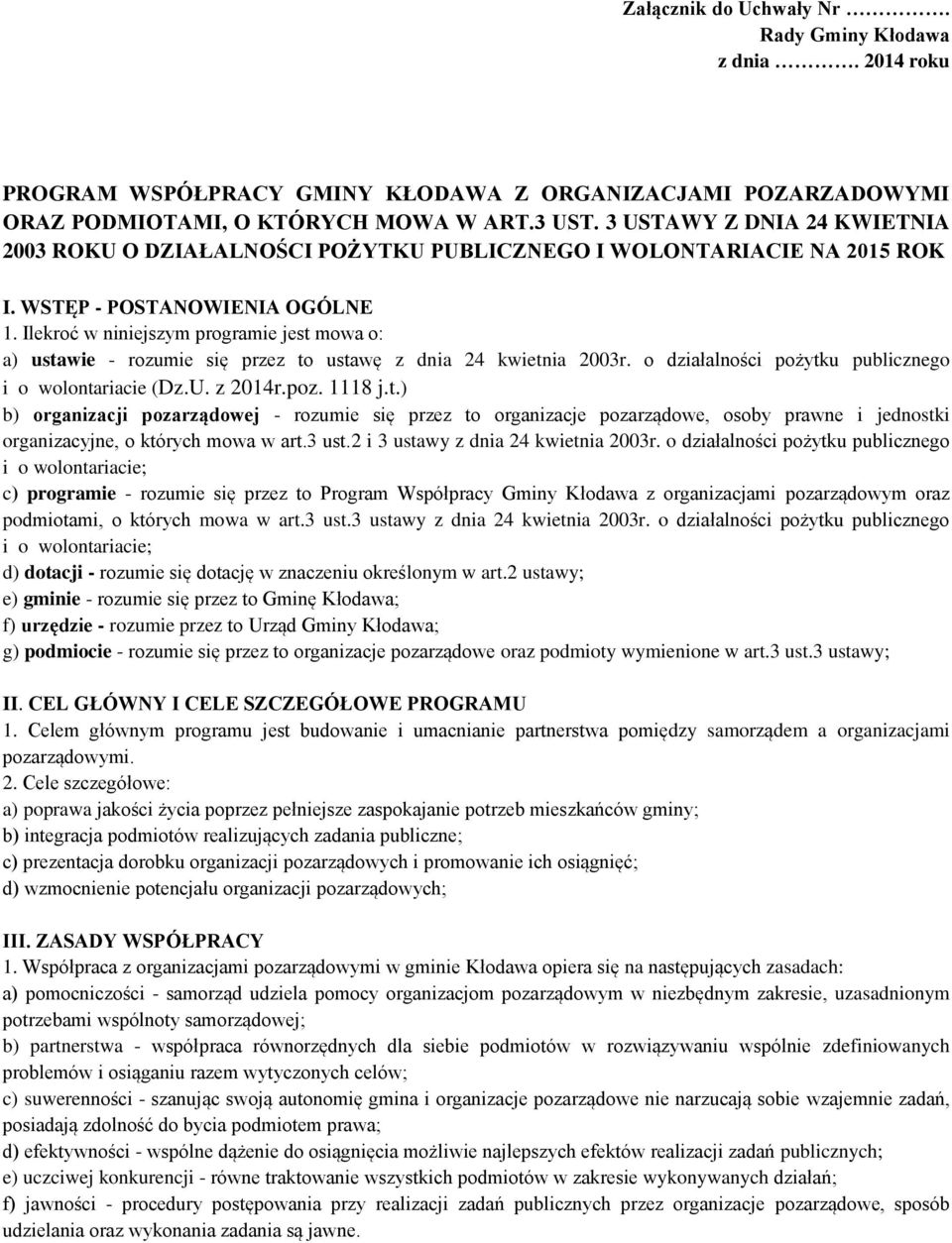 Ilekroć w niniejszym programie jest mowa o: a) ustawie - rozumie się przez to ustawę z dnia 24 kwietnia 2003r. o działalności pożytku publicznego i o wolontariacie (Dz.U. z 2014r.poz. 1118 j.t.) b) organizacji pozarządowej - rozumie się przez to organizacje pozarządowe, osoby prawne i jednostki organizacyjne, o których mowa w art.