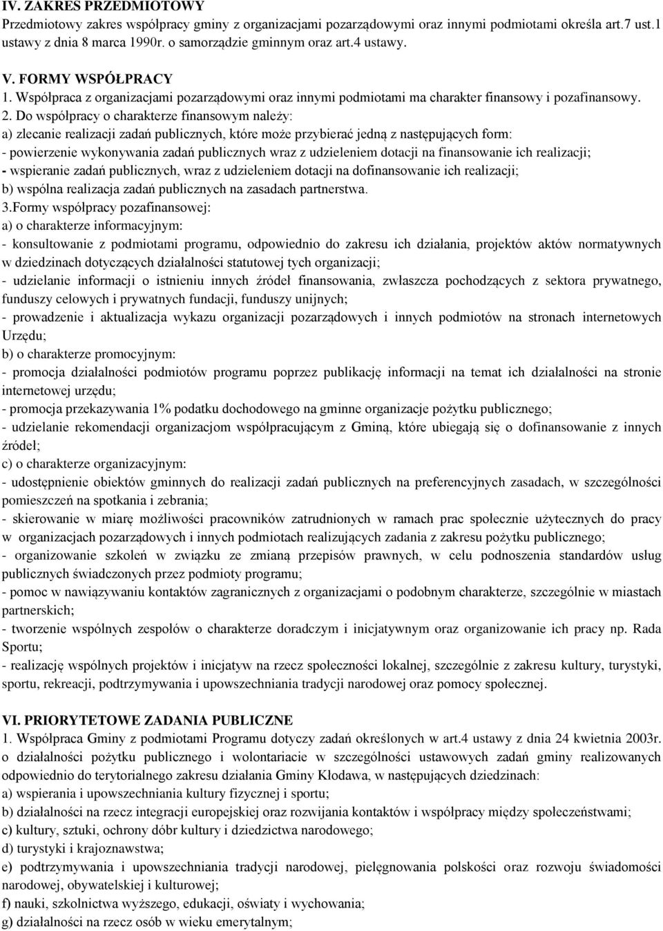 Do współpracy o charakterze finansowym należy: a) zlecanie realizacji zadań publicznych, które może przybierać jedną z następujących form: - powierzenie wykonywania zadań publicznych wraz z