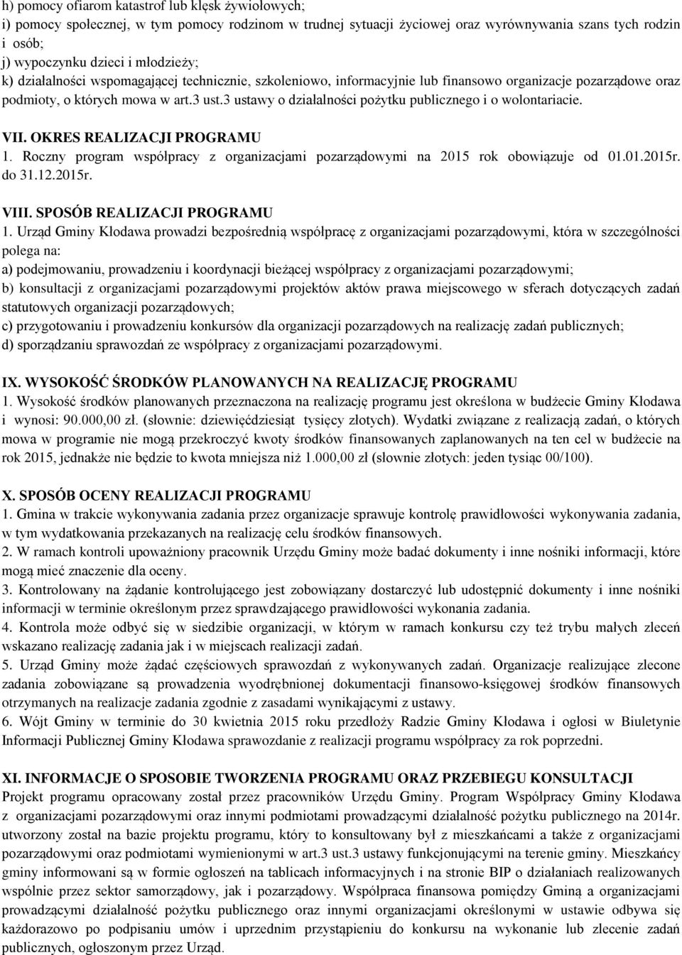 3 ustawy o działalności pożytku publicznego i o wolontariacie. VII. OKRES REALIZACJI PROGRAMU 1. Roczny program współpracy z organizacjami pozarządowymi na 2015 rok obowiązuje od 01.01.2015r. do 31.