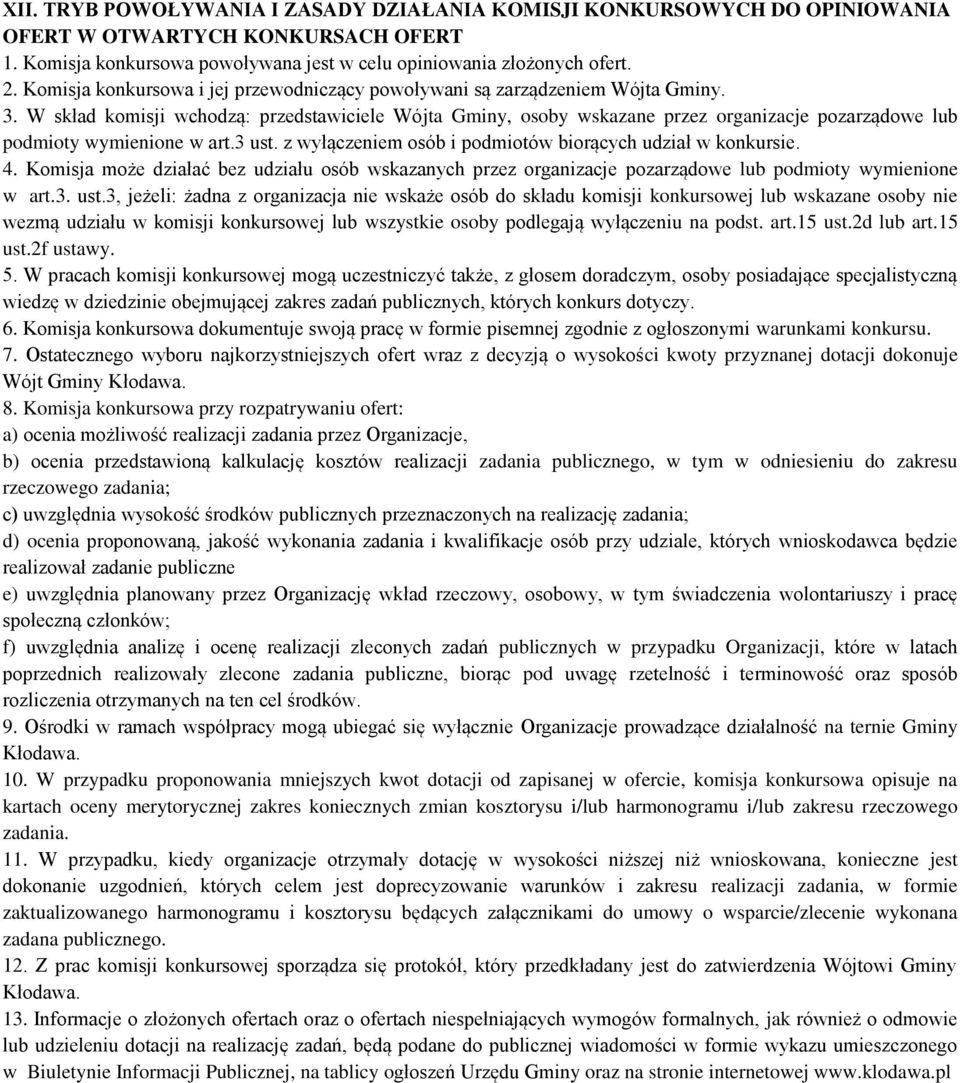 W skład komisji wchodzą: przedstawiciele Wójta Gminy, osoby wskazane przez organizacje pozarządowe lub podmioty wymienione w art.3 ust. z wyłączeniem osób i podmiotów biorących udział w konkursie. 4.