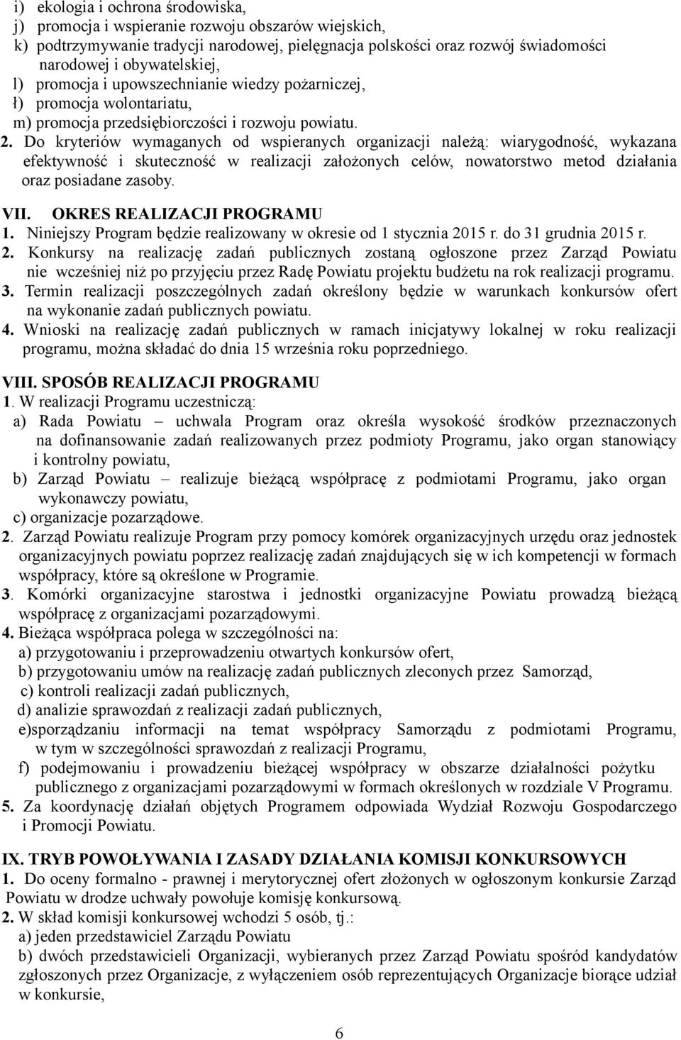 Do kryteriów wymaganych od wspieranych organizacji należą: wiarygodność, wykazana efektywność i skuteczność w realizacji założonych celów, nowatorstwo metod działania oraz posiadane zasoby. VII.