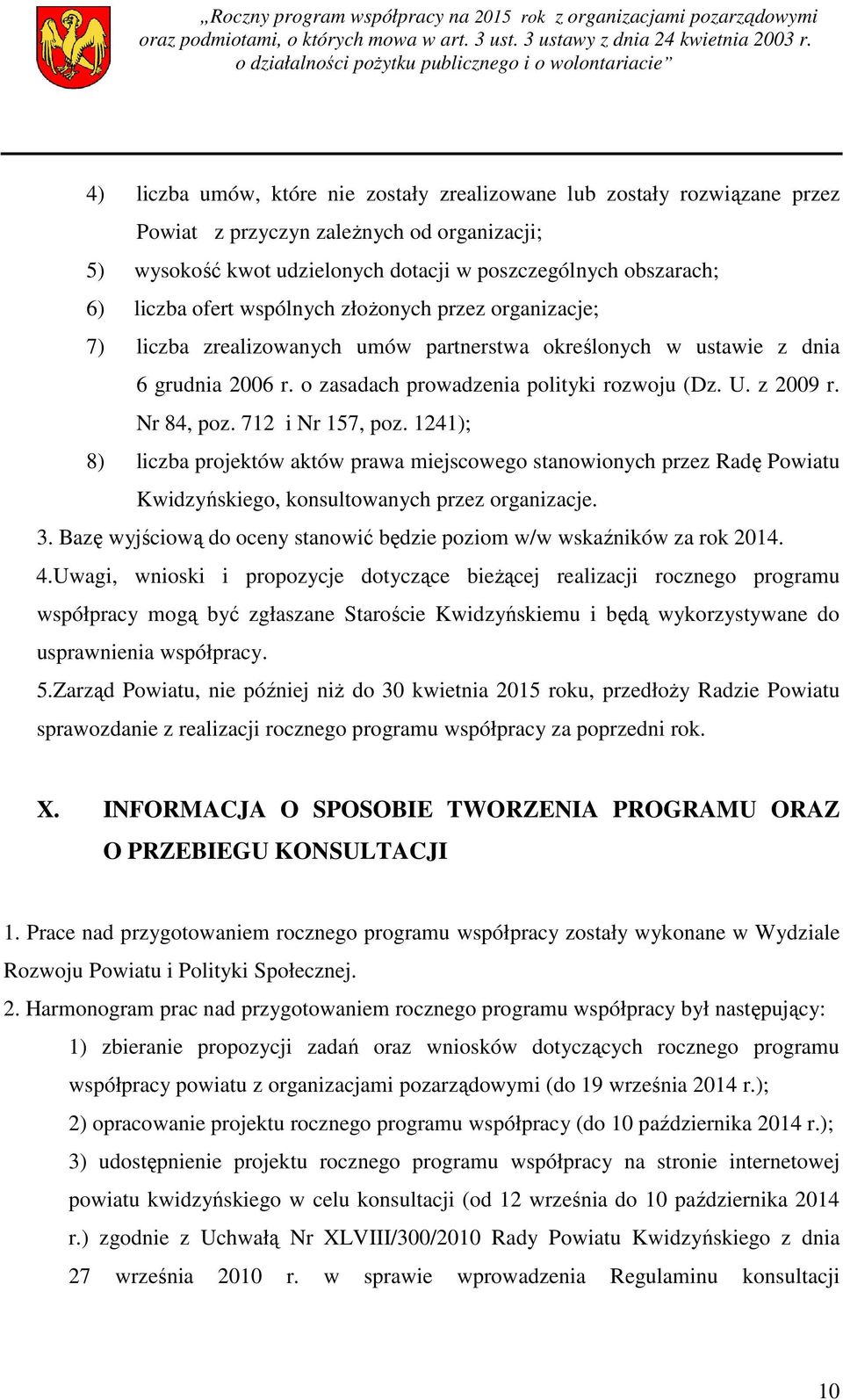 Nr 84, poz. 712 i Nr 157, poz. 1241); 8) liczba projektów aktów prawa miejscowego stanowionych przez Radę Powiatu Kwidzyńskiego, konsultowanych przez organizacje. 3.