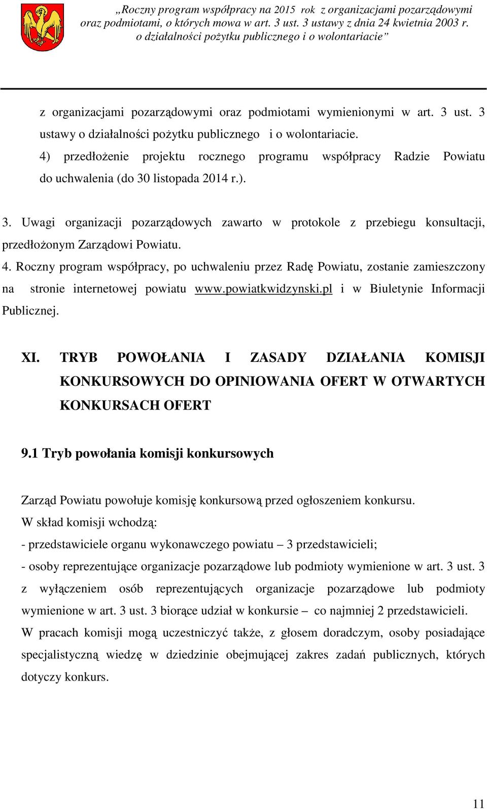 4. Roczny program współpracy, po uchwaleniu przez Radę Powiatu, zostanie zamieszczony na stronie internetowej powiatu www.powiatkwidzynski.pl i w Biuletynie Informacji Publicznej. XI.