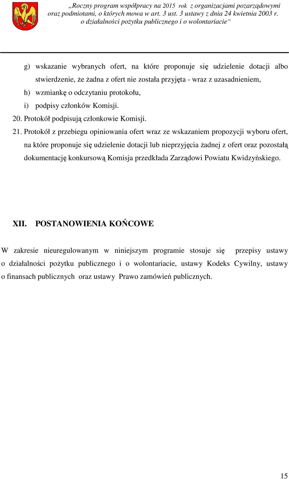 Protokół z przebiegu opiniowania ofert wraz ze wskazaniem propozycji wyboru ofert, na które proponuje się udzielenie dotacji lub nieprzyjęcia żadnej z ofert oraz pozostałą dokumentację