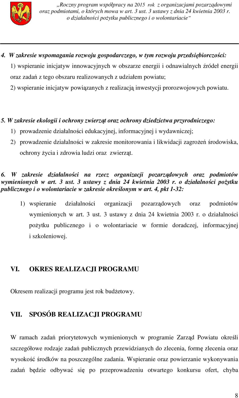 W zakresie ekologii i ochrony zwierząt oraz ochrony dziedzictwa przyrodniczego: 1) prowadzenie działalności edukacyjnej, informacyjnej i wydawniczej; 2) prowadzenie działalności w zakresie