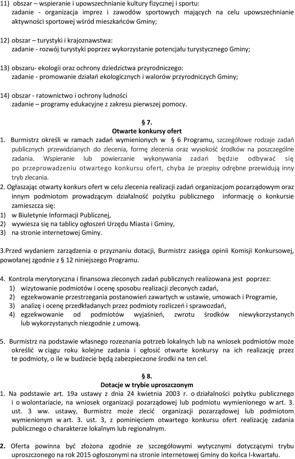 promowanie działań ekologicznych i walorów przyrodniczych Gminy; 14) obszar - ratownictwo i ochrony ludności zadanie programy edukacyjne z zakresu pierwszej pomocy. 7. Otwarte konkursy ofert 1.
