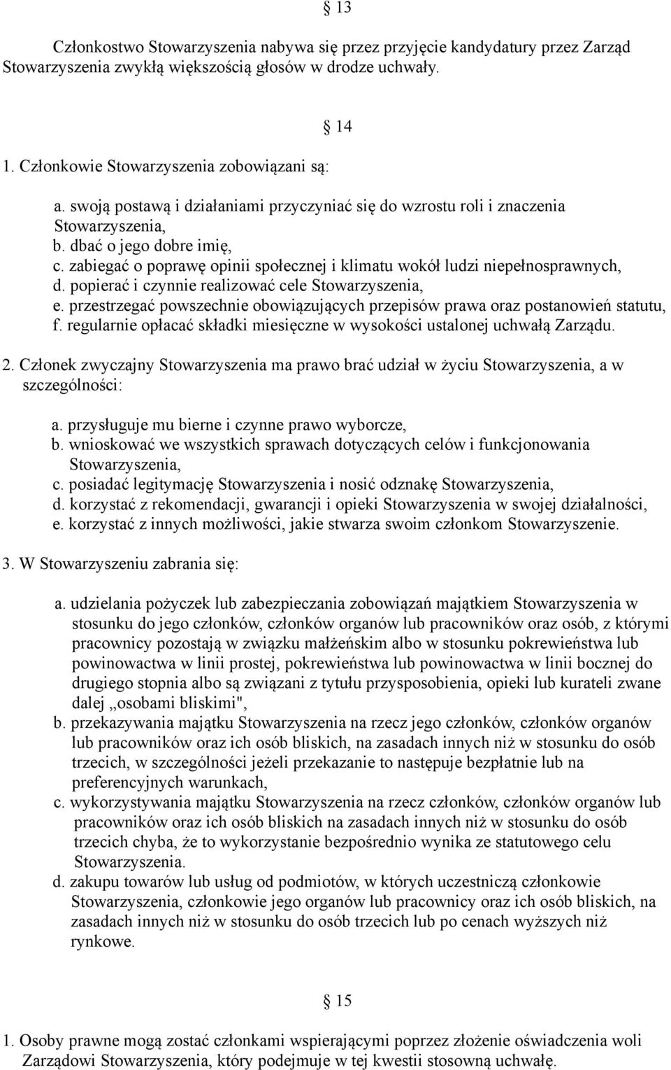 popierac i czynnie realizowac cele Stowarzyszenia, e. przestrzegac powszechnie obowiazujacych przepisów prawa oraz postanowien statutu, f.