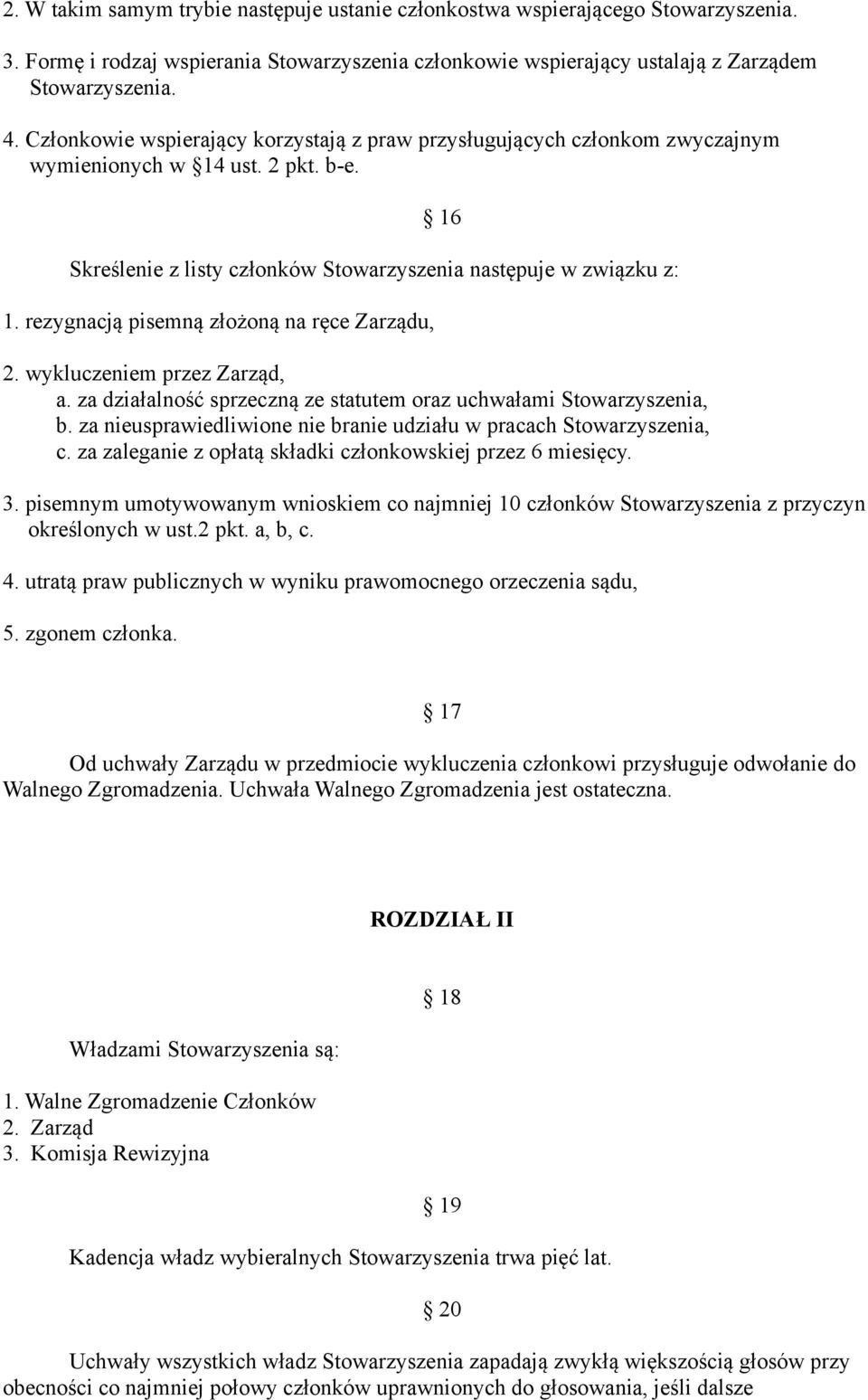 rezygnacja pisemna złozona na rece Zarzadu, 2. wykluczeniem przez Zarzad, a. za działalnosc sprzeczna ze statutem oraz uchwałami Stowarzyszenia, b.