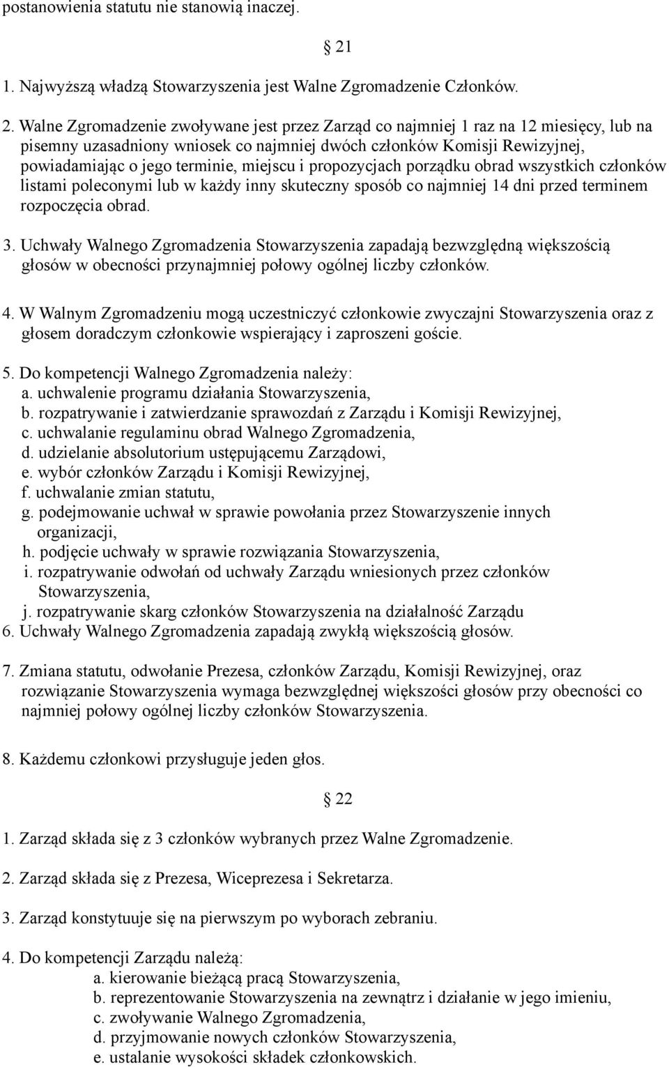 Walne Zgromadzenie zwoływane jest przez Zarzad co najmniej 1 raz na 12 miesiecy, lub na pisemny uzasadniony wniosek co najmniej dwóch członków Komisji Rewizyjnej, powiadamiajac o jego terminie,