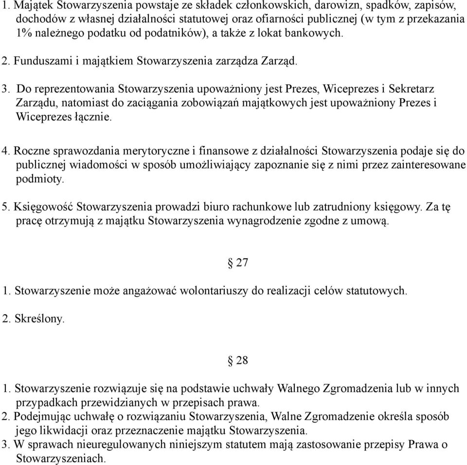 Do reprezentowania Stowarzyszenia upowazniony jest Prezes, Wiceprezes i Sekretarz Zarzadu, natomiast do zaciagania zobowiazan majatkowych jest upowazniony Prezes i Wiceprezes łacznie. 4.