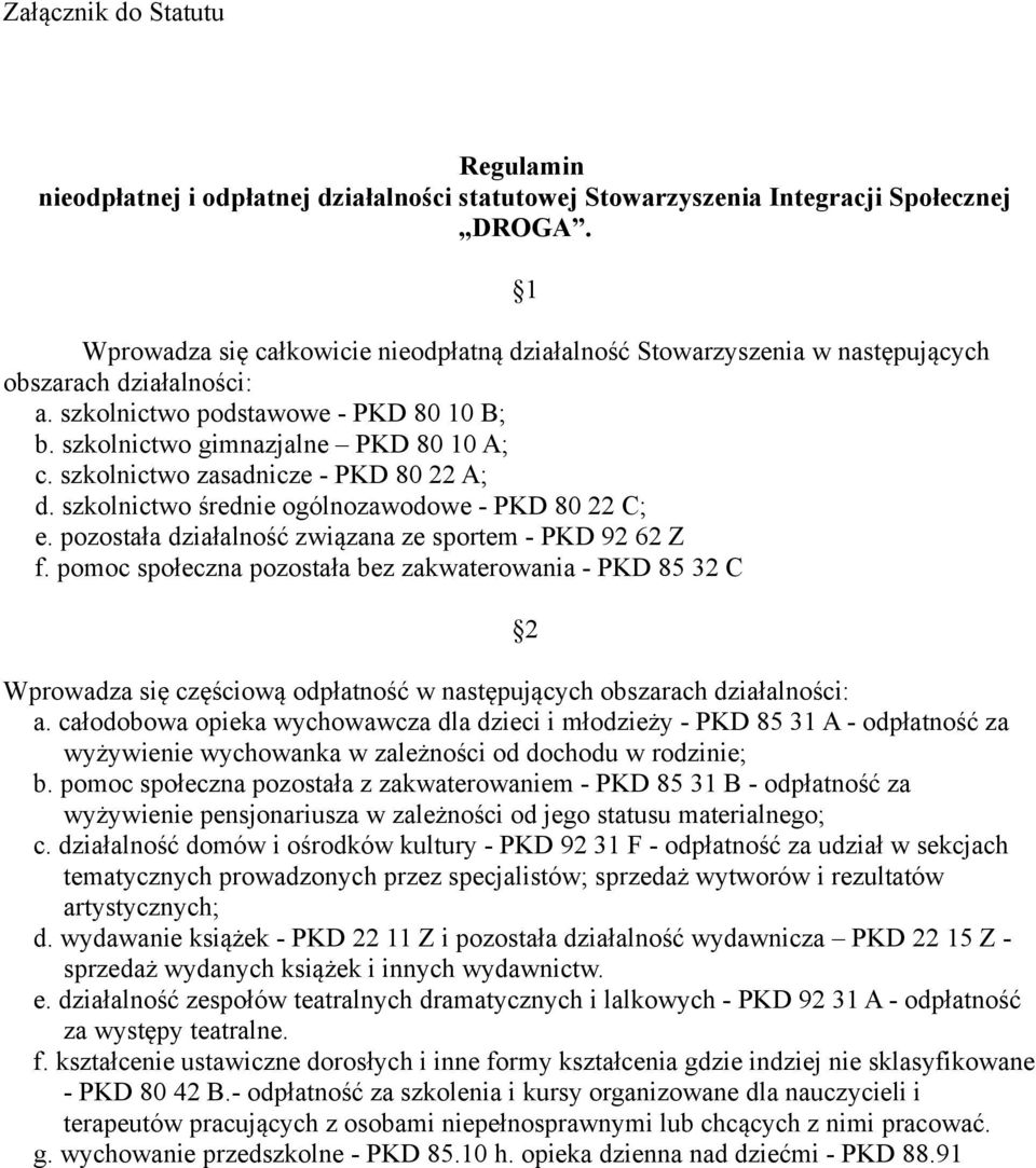 szkolnictwo zasadnicze - PKD 80 22 A; d. szkolnictwo srednie ogólnozawodowe - PKD 80 22 C; e. pozostała działalnosc zwiazana ze sportem - PKD 92 62 Z f.