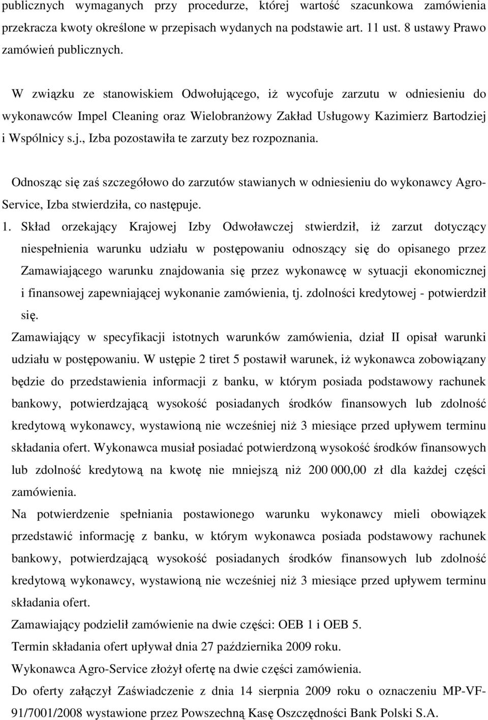 Odnosząc się zaś szczegółowo do zarzutów stawianych w odniesieniu do wykonawcy Agro- Service, Izba stwierdziła, co następuje. 1.