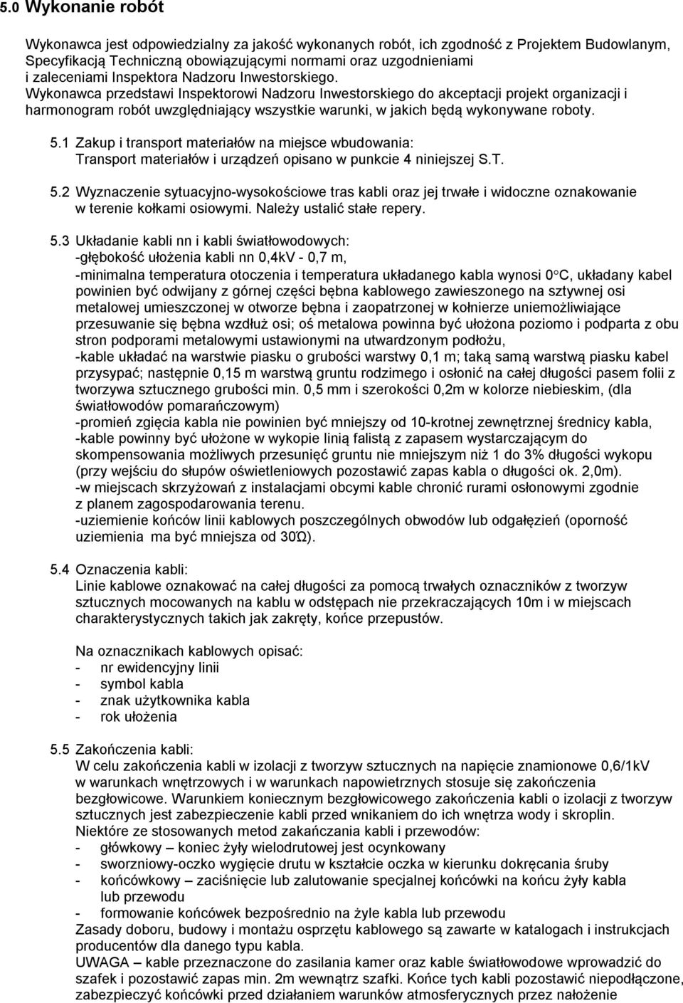 Wykonawca przedstawi Inspektorowi Nadzoru Inwestorskiego do akceptacji projekt organizacji i harmonogram robót uwzględniający wszystkie warunki, w jakich będą wykonywane roboty. 5.