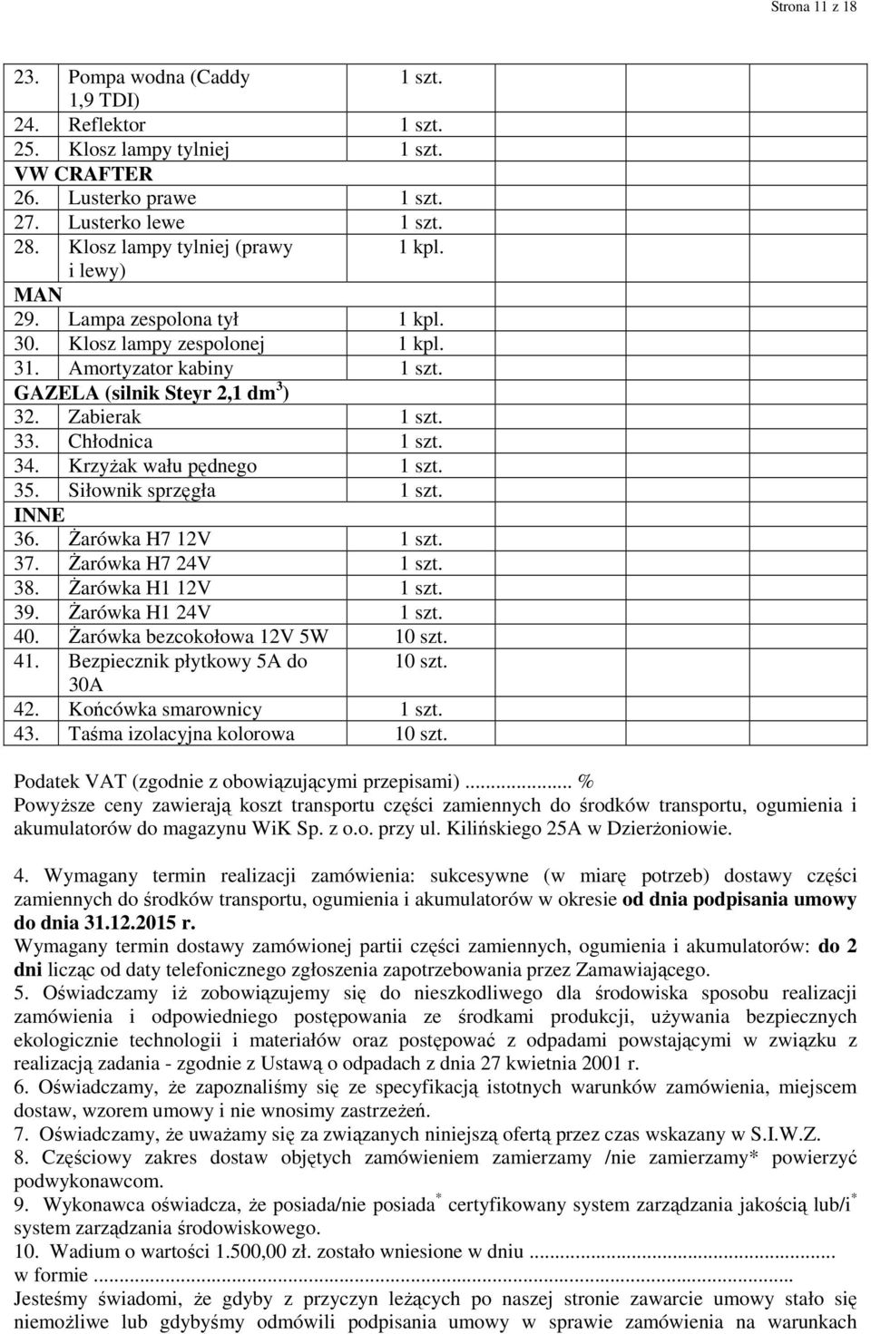 Chłodnica 1 szt. 34. Krzyżak wału pędnego 1 szt. 35. Siłownik sprzęgła 1 szt. INNE 36. Żarówka H7 12V 1 szt. 37. Żarówka H7 24V 1 szt. 38. Żarówka H1 12V 1 szt. 39. Żarówka H1 24V 1 szt. 40.