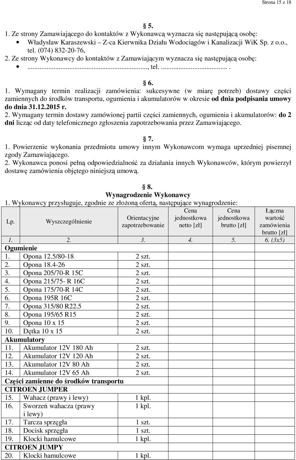 Wymagany termin realizacji zamówienia: sukcesywne (w miarę potrzeb) dostawy części zamiennych do środków transportu, ogumienia i akumulatorów w okresie od dnia podpisania umowy do dnia 31.12.2015 r.