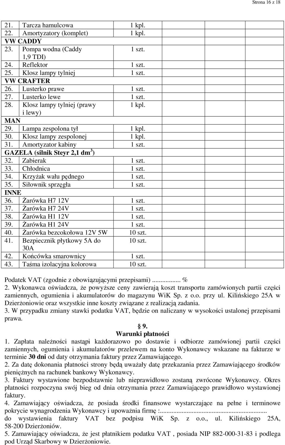 GAZELA (silnik Steyr 2,1 dm 3 ) 32. Zabierak 1 szt. 33. Chłodnica 1 szt. 34. Krzyżak wału pędnego 1 szt. 35. Siłownik sprzęgła 1 szt. INNE 36. Żarówka H7 12V 1 szt. 37. Żarówka H7 24V 1 szt. 38.