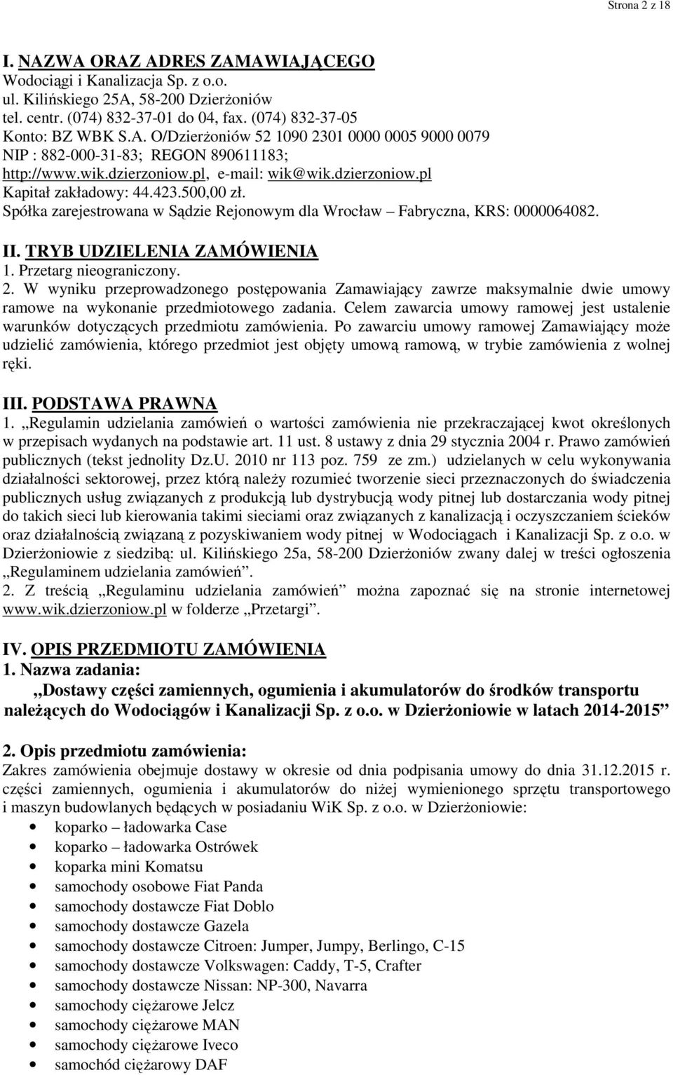 TRYB UDZIELENIA ZAMÓWIENIA 1. Przetarg nieograniczony. 2. W wyniku przeprowadzonego postępowania Zamawiający zawrze maksymalnie dwie umowy ramowe na wykonanie przedmiotowego zadania.