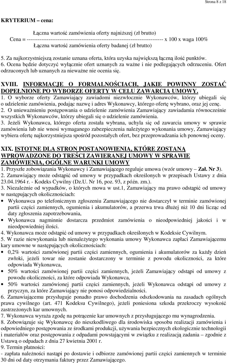 Ocena będzie dotyczyć wyłącznie ofert uznanych za ważne i nie podlegających odrzuceniu. Ofert odrzuconych lub uznanych za nieważne nie ocenia się. XVIII.