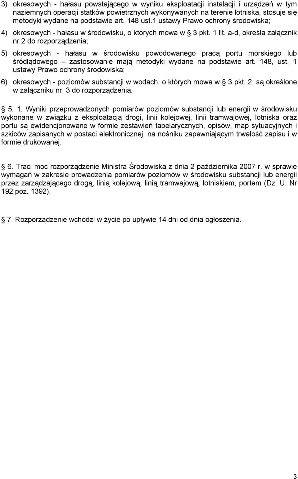 a-d, określa załącznik nr 2 do rozporządzenia; 5) okresowych - hałasu w środowisku powodowanego pracą portu morskiego lub śródlądowego zastosowanie mają metodyki wydane na podstawie art. 48, ust.