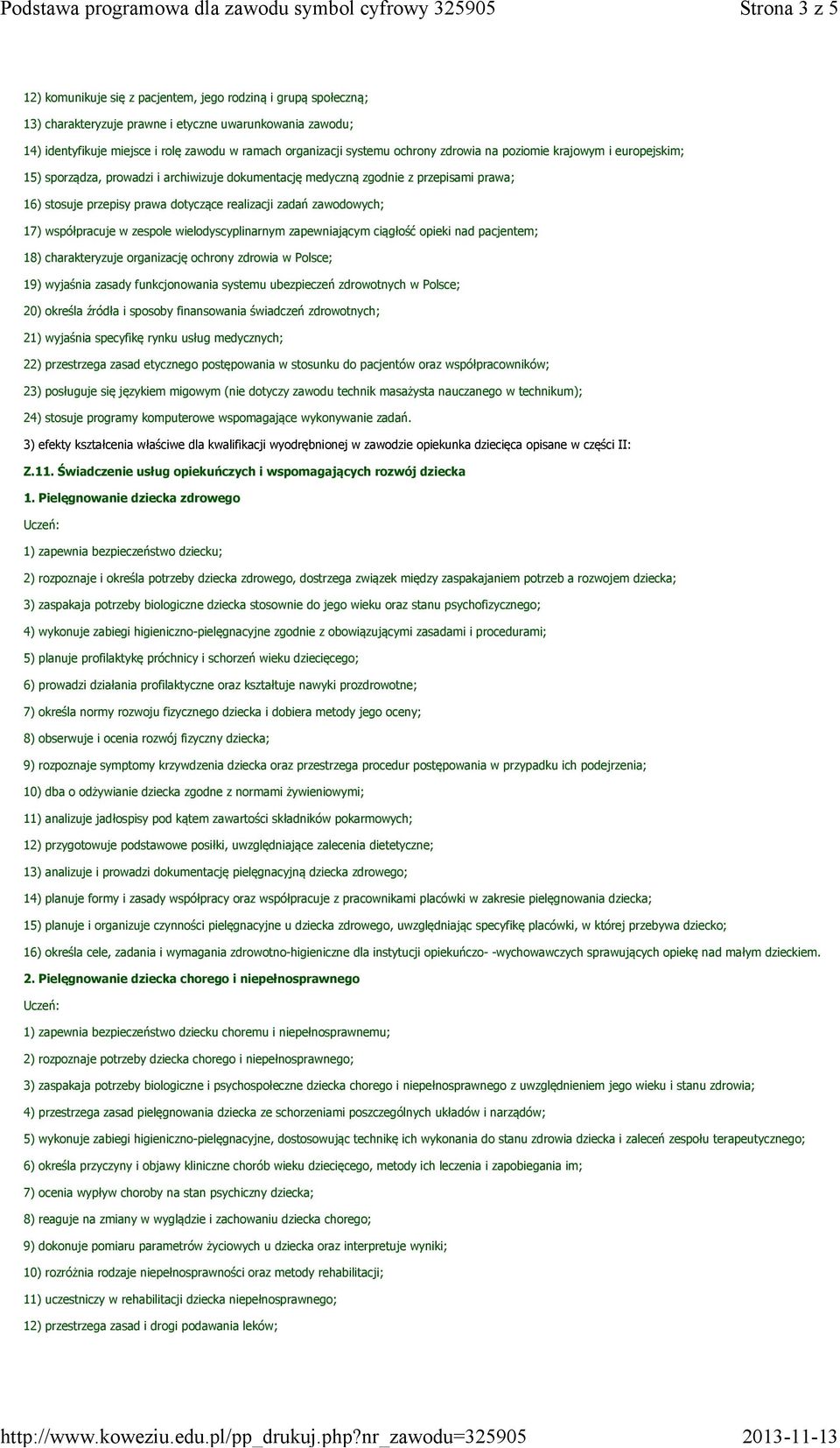 zadań zawodowych; 17) współpracuje w zespole wielodyscyplinarnym zapewniającym ciągłość opieki nad pacjentem; 18) charakteryzuje organizację ochrony zdrowia w Polsce; 19) wyjaśnia zasady