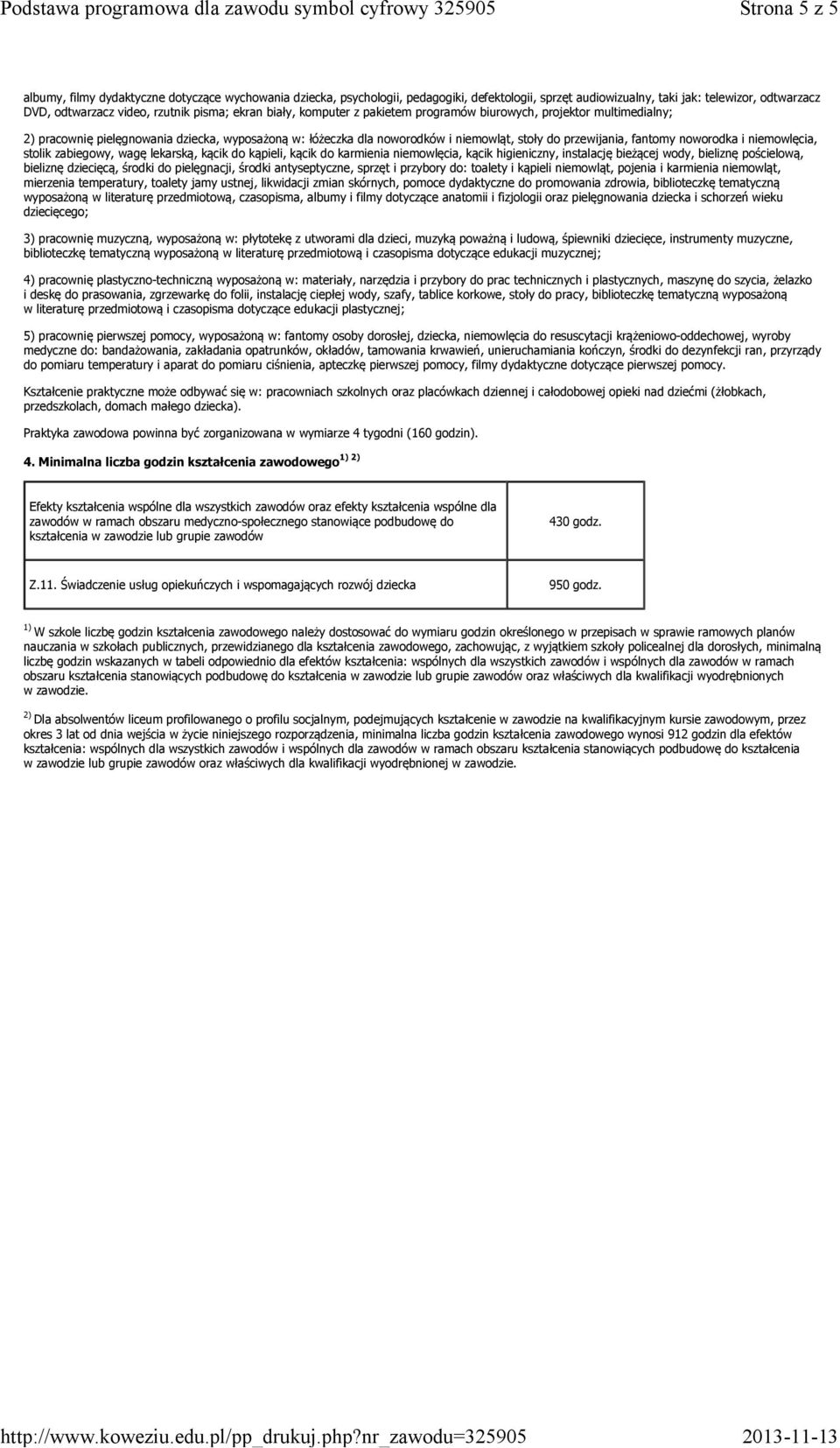noworodka i niemowlęcia, stolik zabiegowy, wagę lekarską, kącik do kąpieli, kącik do karmienia niemowlęcia, kącik higieniczny, instalację bieżącej wody, bieliznę pościelową, bieliznę dziecięcą,