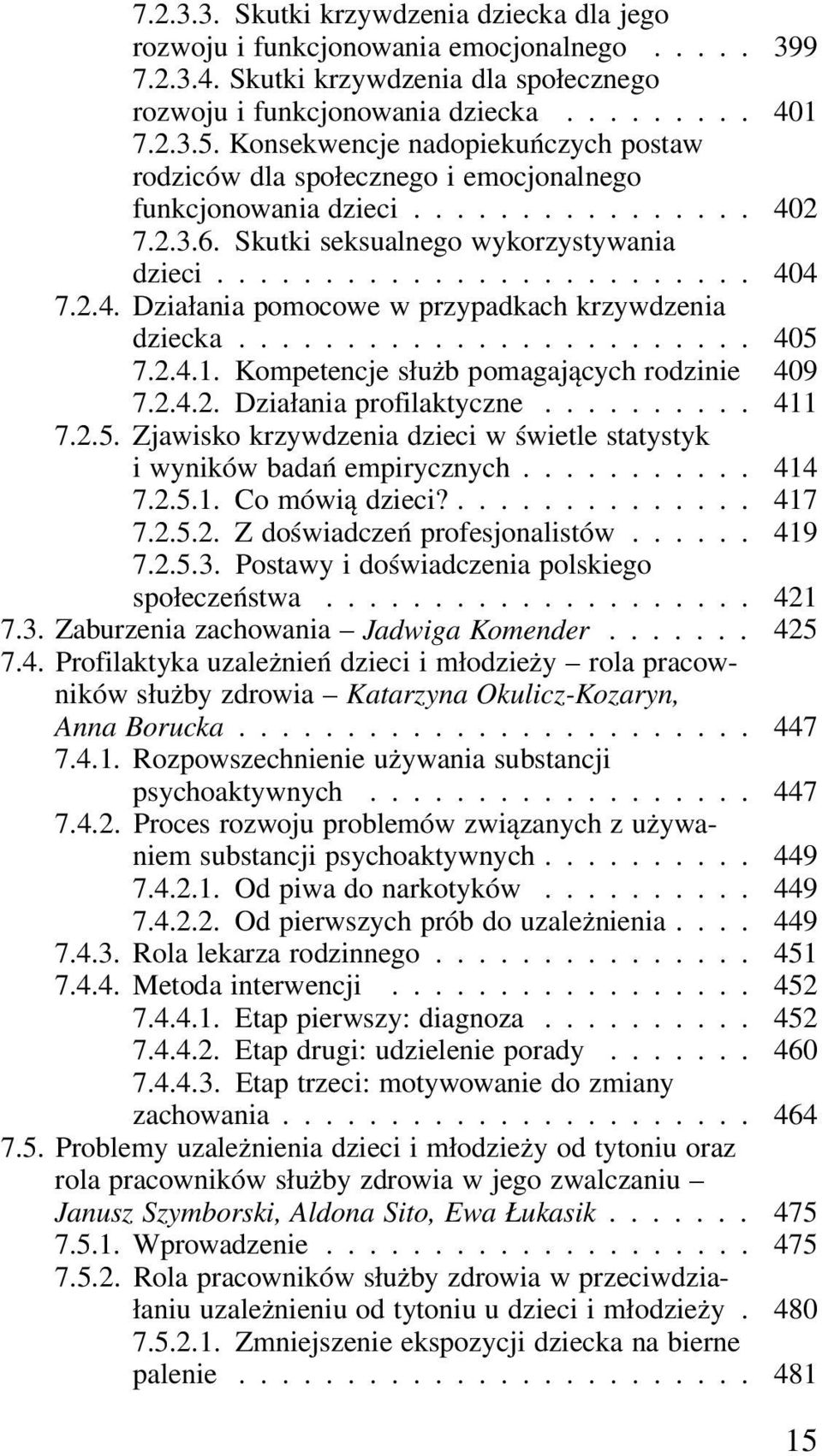 2.4. Działania pomocowe w przypadkach krzywdzenia dziecka........................ 405 7.2.4.1. Kompetencje służb pomagających rodzinie 409 7.2.4.2. Działania profilaktyczne.......... 411 7.2.5. Zjawisko krzywdzenia dzieci w świetle statystyk i wyników badań empirycznych.