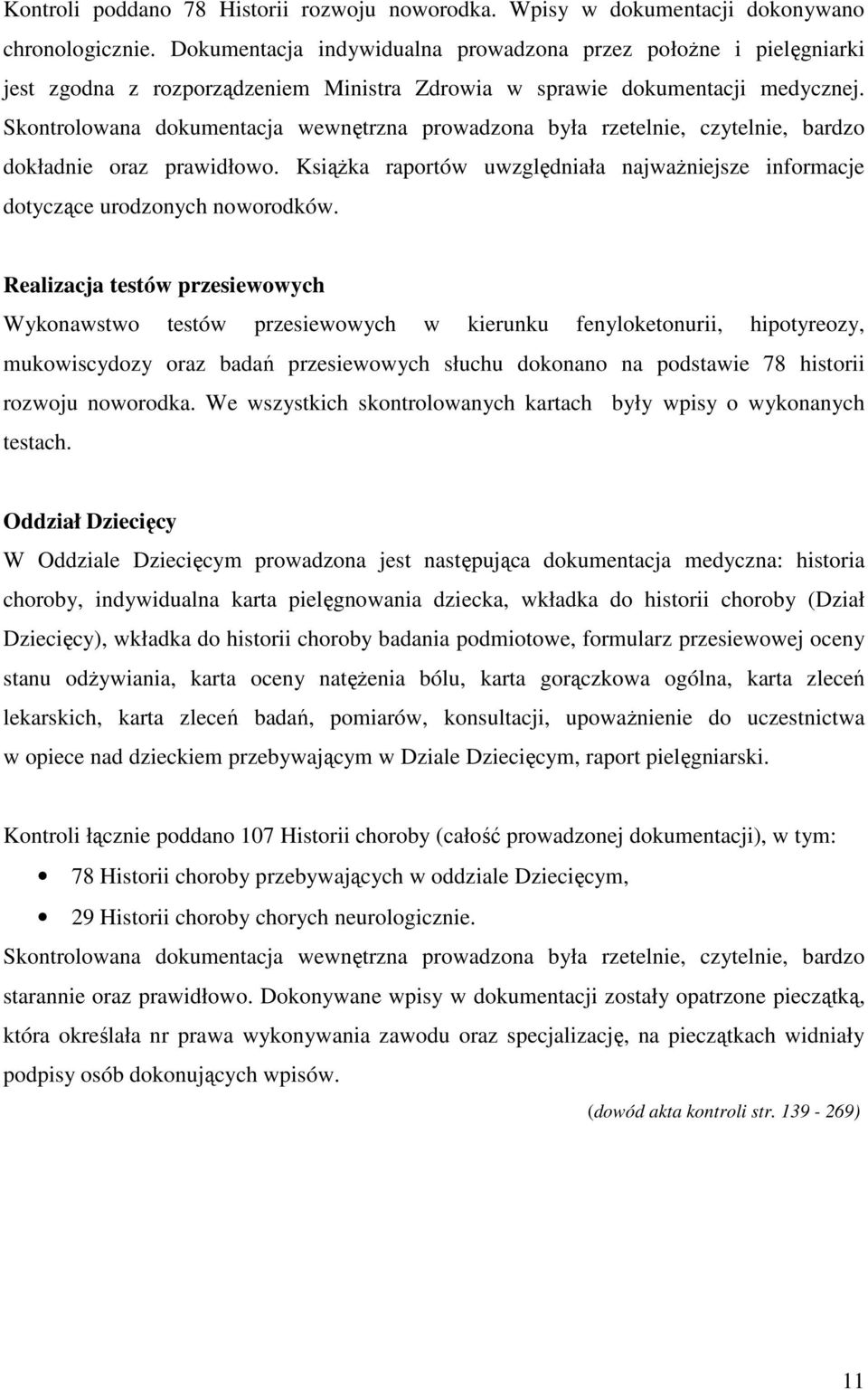 Skontrolowana dokumentacja wewnętrzna prowadzona była rzetelnie, czytelnie, bardzo dokładnie oraz prawidłowo. Książka raportów uwzględniała najważniejsze informacje dotyczące urodzonych noworodków.