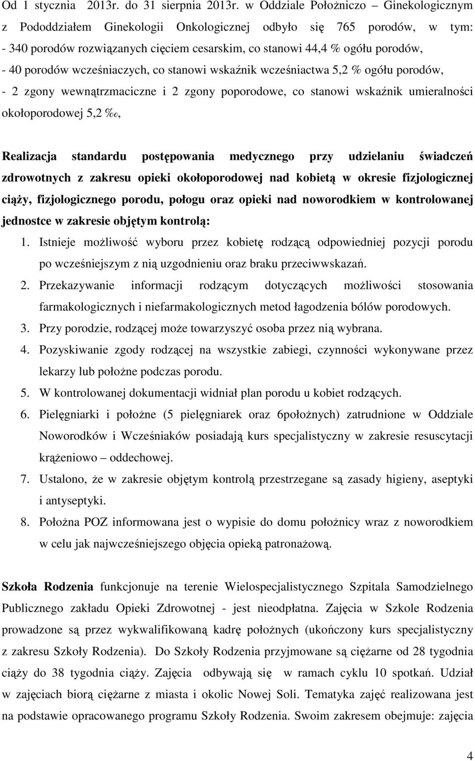 porodów wcześniaczych, co stanowi wskaźnik wcześniactwa 5,2 % ogółu porodów, - 2 zgony wewnątrzmaciczne i 2 zgony poporodowe, co stanowi wskaźnik umieralności okołoporodowej 5,2, Realizacja standardu