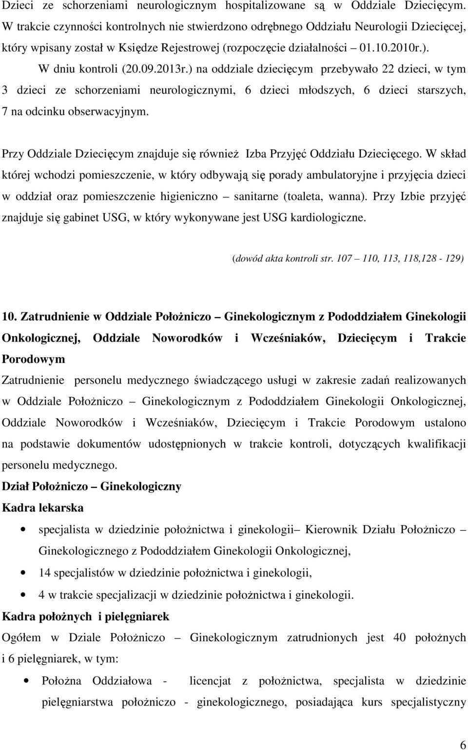 2013r.) na oddziale dziecięcym przebywało 22 dzieci, w tym 3 dzieci ze schorzeniami neurologicznymi, 6 dzieci młodszych, 6 dzieci starszych, 7 na odcinku obserwacyjnym.