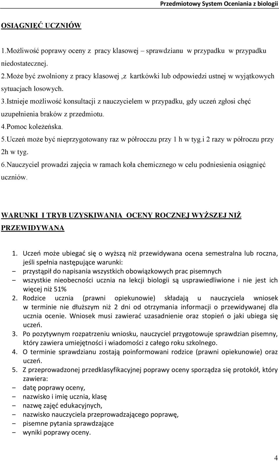 Istnieje możliwość konsultacji z nauczycielem w przypadku, gdy uczeń zgłosi chęć uzupełnienia braków z przedmiotu. 4.Pomoc koleżeńska. 5.Uczeń może być nieprzygotowany raz w półrocczu przy 1 h w tyg.