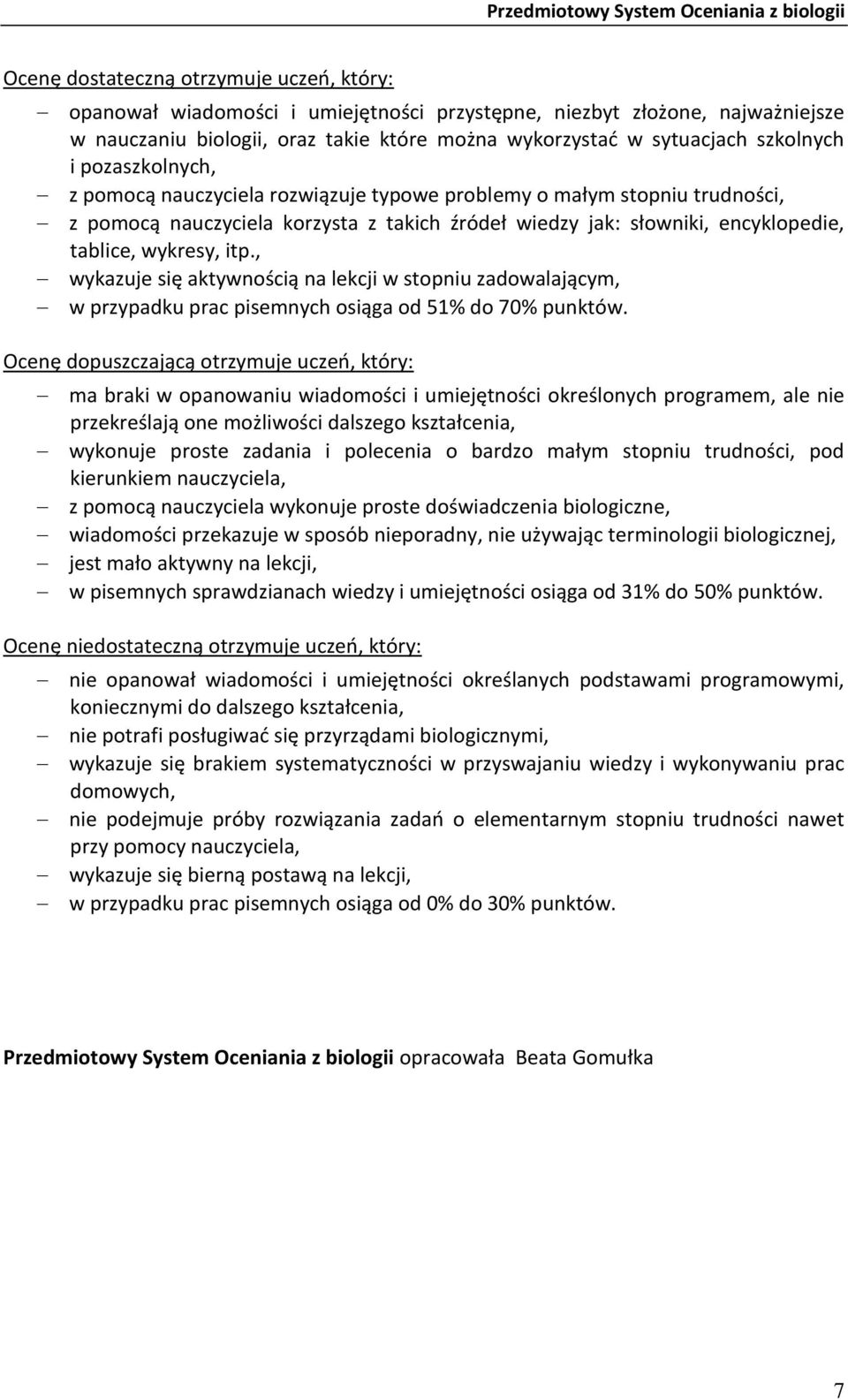 , wykazuje się aktywnością na lekcji w stopniu zadowalającym, w przypadku prac pisemnych osiąga od 51% do 70% punktów.