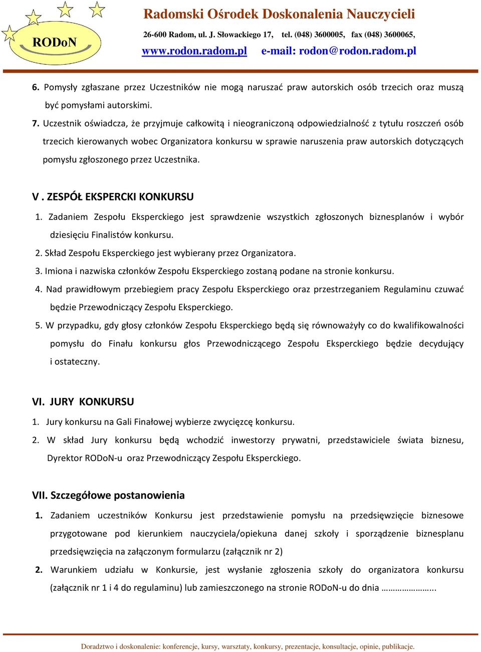 pomysłu zgłoszonego przez Uczestnika. V. ZESPÓŁ EKSPERCKI KONKURSU 1. Zadaniem Zespołu Eksperckiego jest sprawdzenie wszystkich zgłoszonych biznesplanów i wybór dziesięciu Finalistów konkursu. 2.