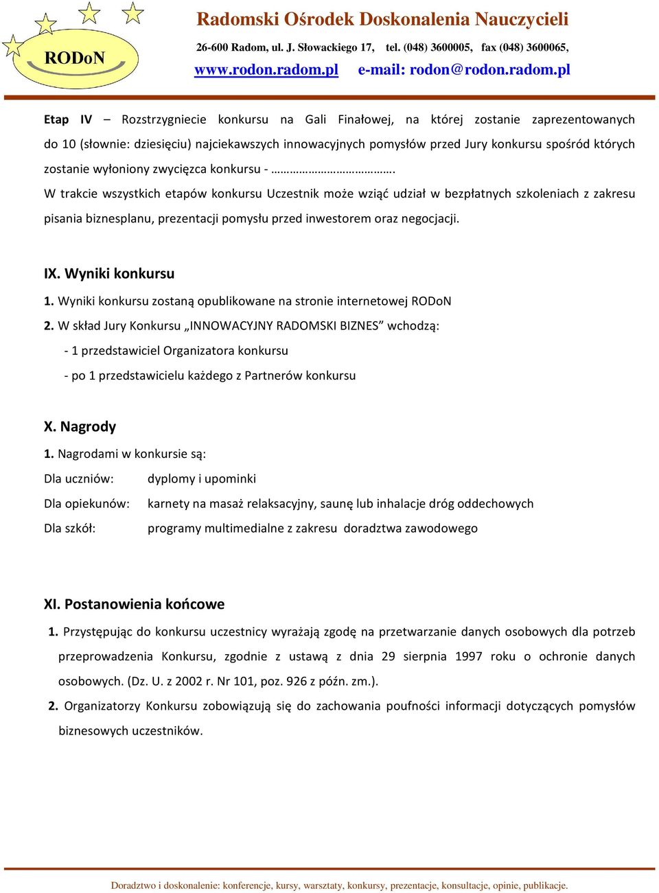 W trakcie wszystkich etapów konkursu Uczestnik może wziąć udział w bezpłatnych szkoleniach z zakresu pisania biznesplanu, prezentacji pomysłu przed inwestorem oraz negocjacji. IX. Wyniki konkursu 1.