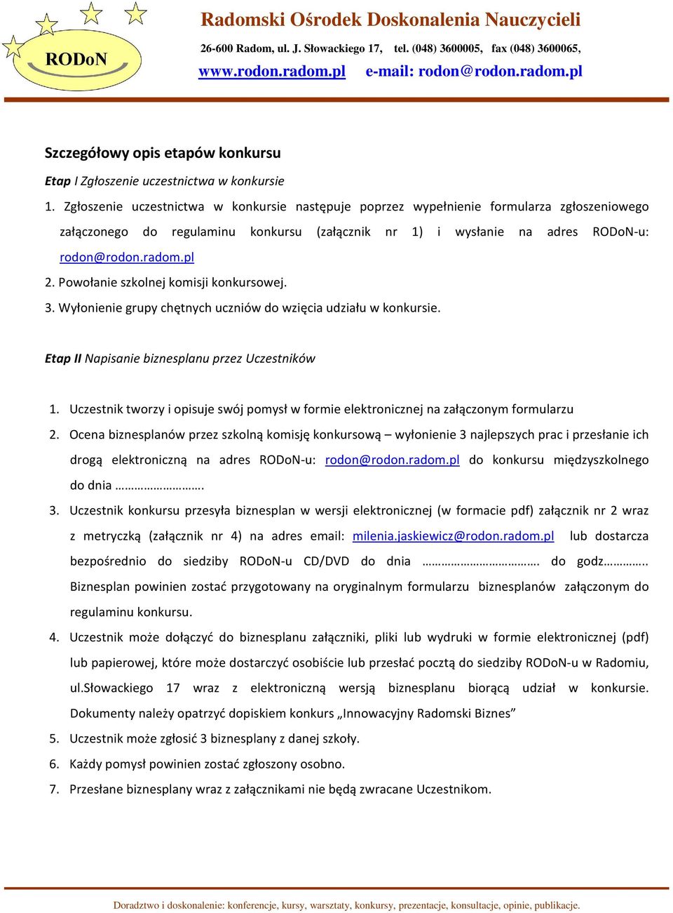 Powołanie szkolnej komisji konkursowej. 3. Wyłonienie grupy chętnych uczniów do wzięcia udziału w konkursie. Etap II Napisanie biznesplanu przez Uczestników 1.