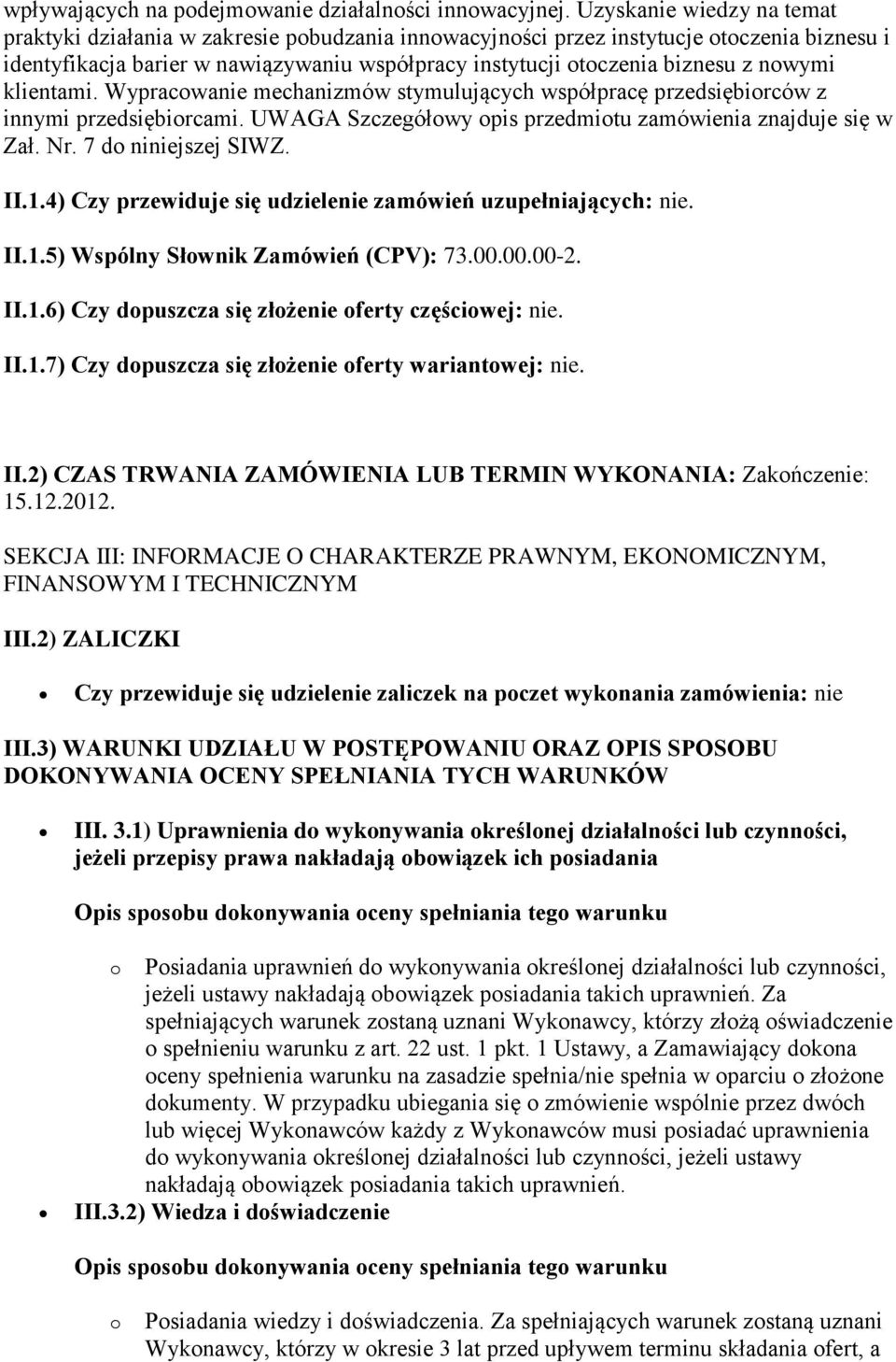 nowymi klientami. Wypracowanie mechanizmów stymulujących współpracę przedsiębiorców z innymi przedsiębiorcami. UWAGA Szczegółowy opis przedmiotu zamówienia znajduje się w Zał. Nr.