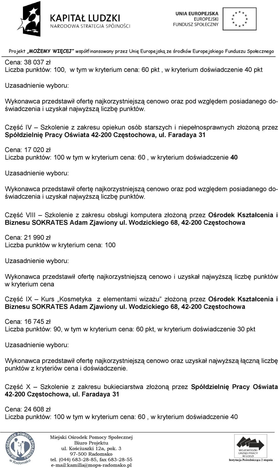 Faradaya 31 Cena: 17 020 zł w tym w kryterium cena: 60, w kryterium doświadczenie 40 Część VIII Szkolenie z zakresu obsługi komputera złożoną przez Ośrodek Kształcenia i Biznesu SOKRATES Adam