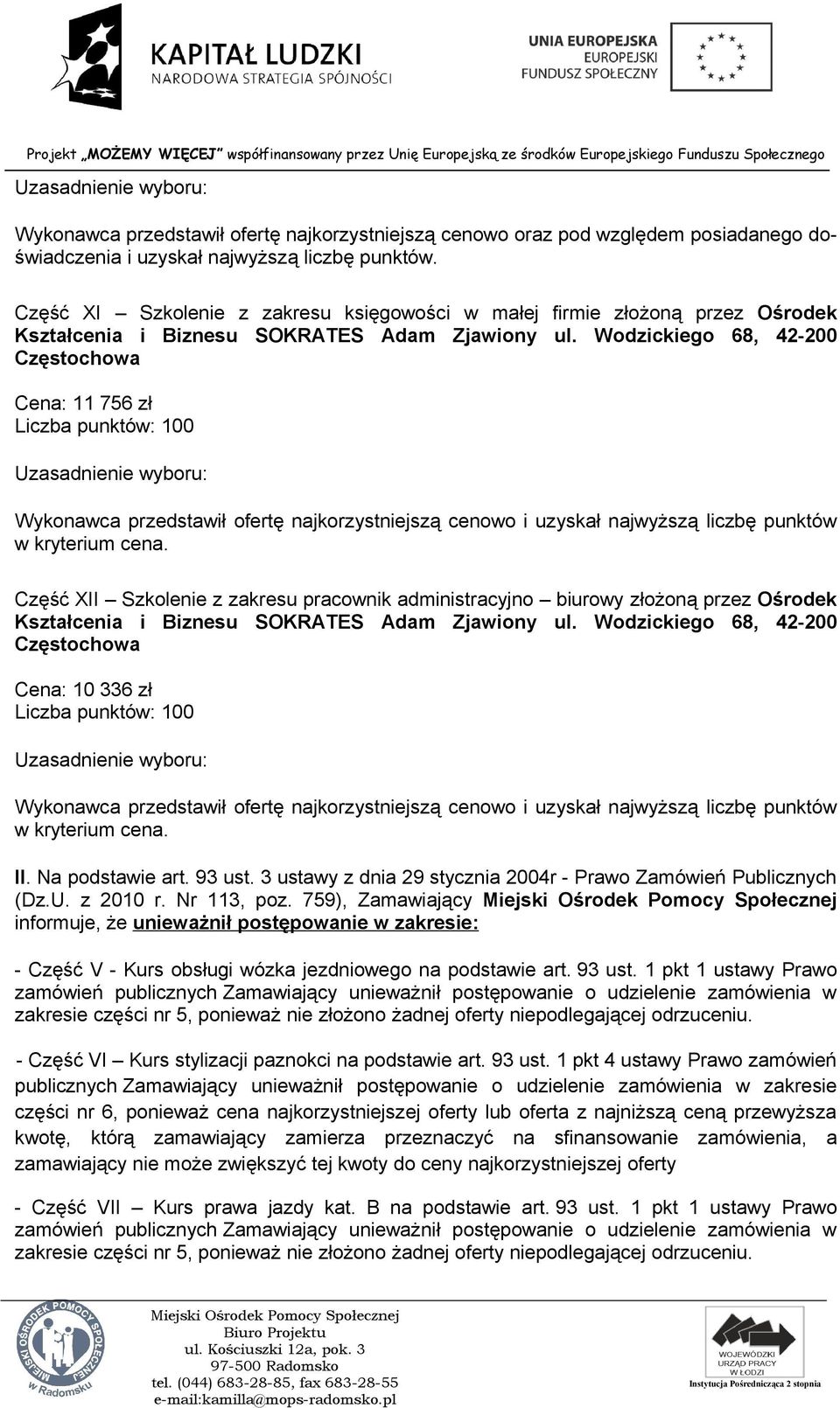 Wodzickiego 68, 42-200 Częstochowa Cena: 10 336 zł w kryterium cena. II. Na podstawie art. 93 ust. 3 ustawy z dnia 29 stycznia 2004r - Prawo Zamówień Publicznych (Dz.U. z 2010 r. Nr 113, poz.