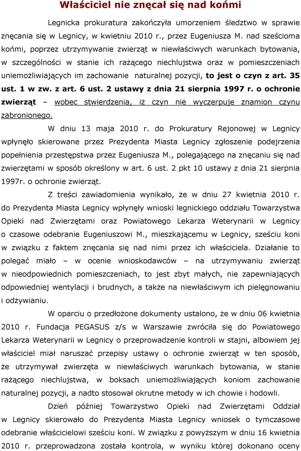 naturalnej pozycji, to jest o czyn z art. 35 ust. 1 w zw. z art. 6 ust. 2 ustawy z dnia 21 sierpnia 1997 r. o ochronie zwierząt wobec stwierdzenia, iż czyn nie wyczerpuje znamion czynu zabronionego.