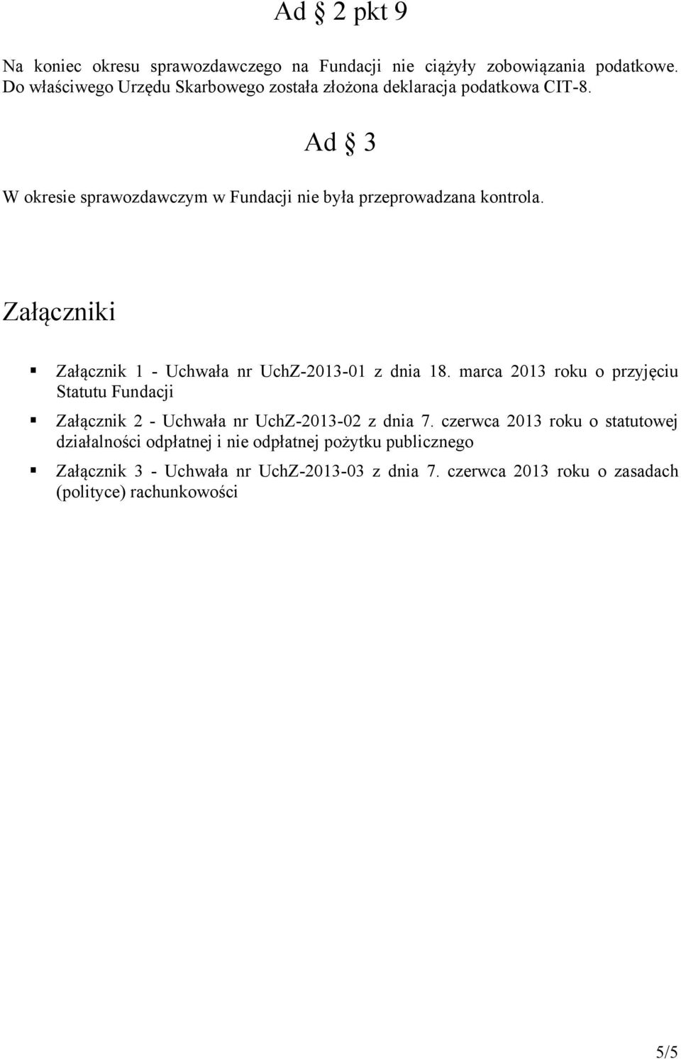 Ad 3 W okresie sprawozdawczym w Fundacji nie była przeprowadzana kontrola. Załączniki Załącznik 1 - Uchwała nr UchZ-2013-01 z dnia 18.