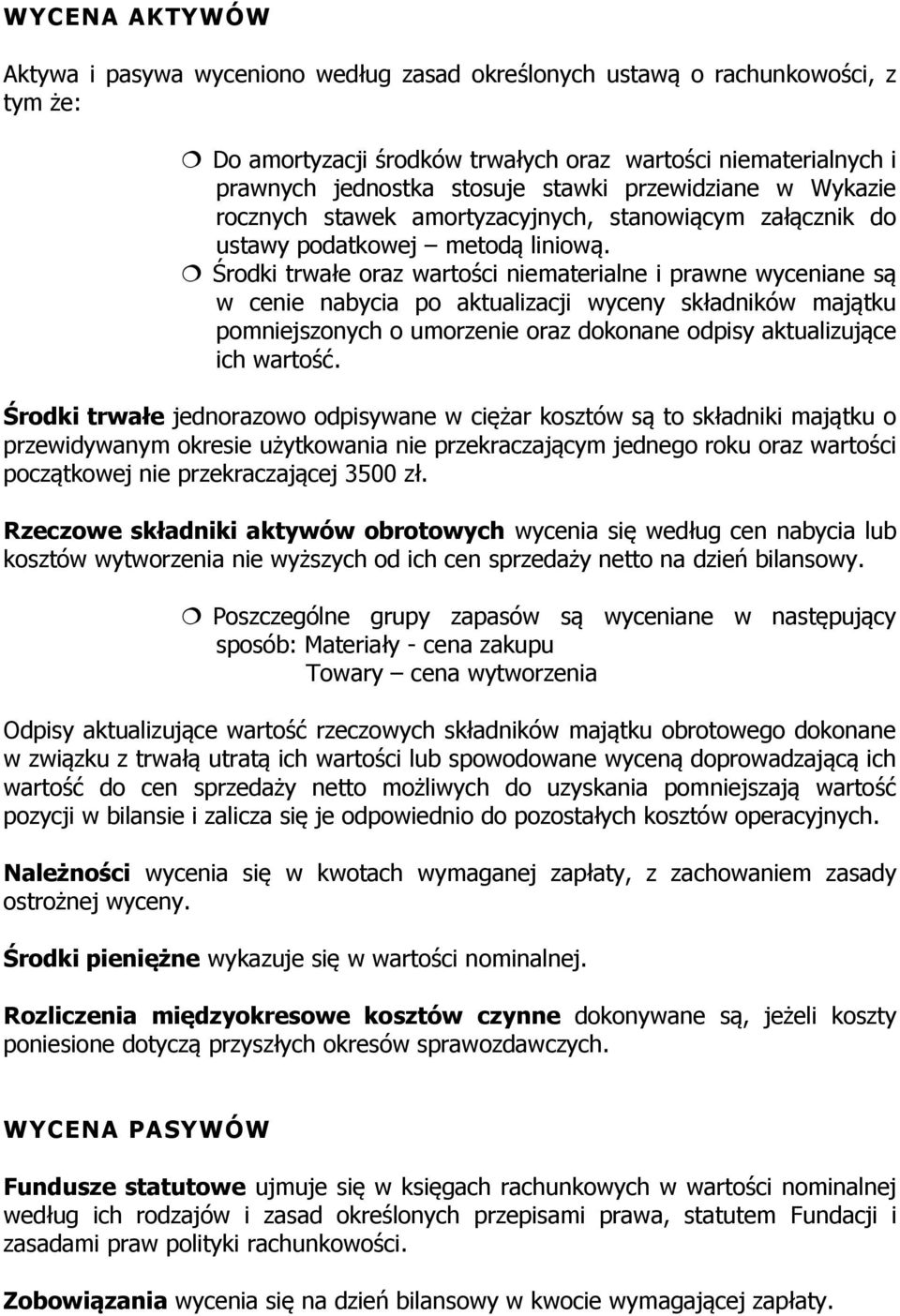 Środki trwałe oraz wartości niematerialne i prawne wyceniane są w cenie nabycia po aktualizacji wyceny składników majątku pomniejszonych o umorzenie oraz dokonane odpisy aktualizujące ich wartość.