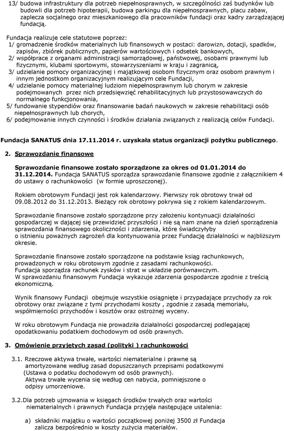 Fundacja realizuje cele statutowe poprzez: 1/ gromadzenie środków materialnych lub finansowych w postaci: darowizn, dotacji, spadków, zapisów, zbiórek publicznych, papierów wartościowych i odsetek