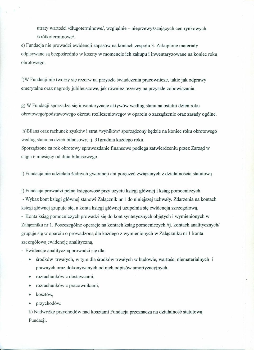 f)w Fundacji nie tworzy się rezerw na przyszłe świadczenia pracownicze, takie jak odprawy emerytalne oraz nagrody jubileuszowe, jak również rezerwy na przyszłe zobowiązania.