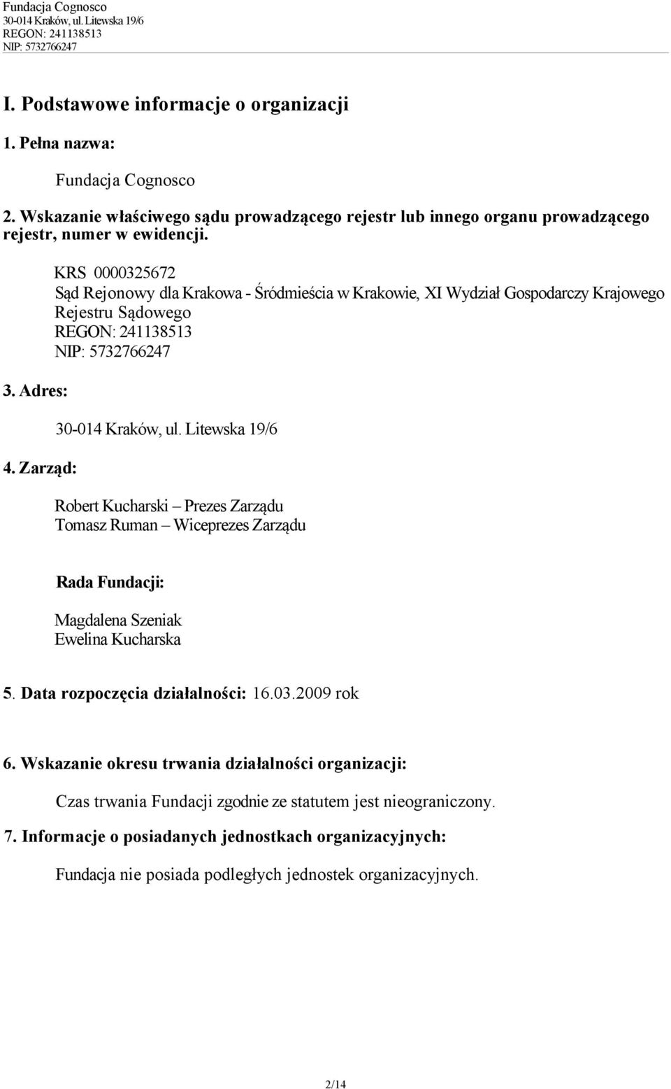 Zarząd: KRS 0000325672 Sąd Rejonowy dla Krakowa - Śródmieścia w Krakowie, XI Wydział Gospodarczy Krajowego Rejestru Sądowego Robert Kucharski Prezes Zarządu Tomasz Ruman Wiceprezes