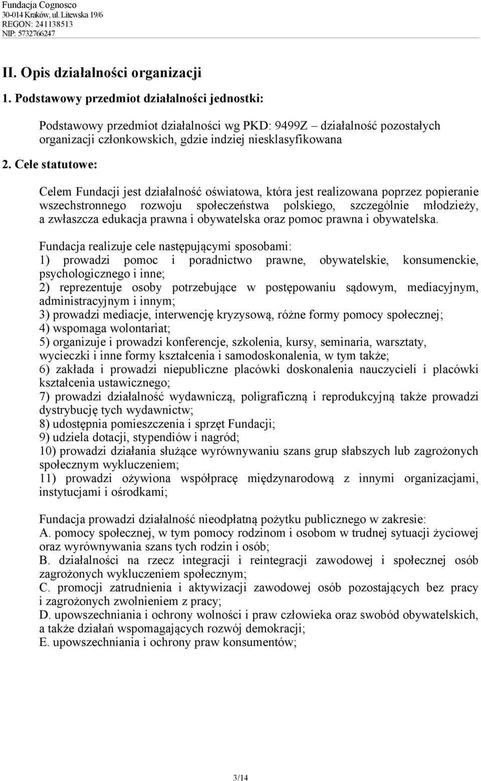 Cele statutowe: Celem Fundacji jest działalność oświatowa, która jest realizowana poprzez popieranie wszechstronnego rozwoju społeczeństwa polskiego, szczególnie młodzieży, a zwłaszcza edukacja