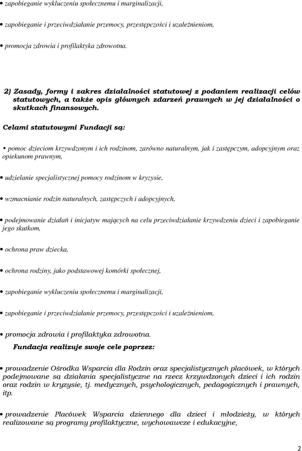 Celami statutowymi Fundacji są: pomoc dzieciom krzywdzonym i ich rodzinom, zarówno naturalnym, jak i zastępczym, adopcyjnym oraz opiekunom prawnym, udzielanie specjalistycznej pomocy rodzinom w