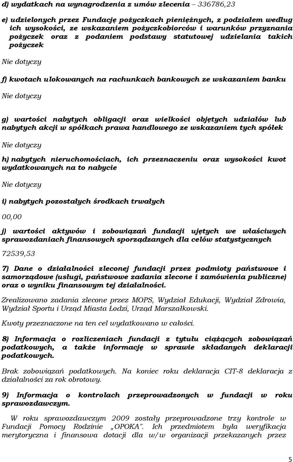 udziałów lub nabytych akcji w spółkach prawa handlowego ze wskazaniem tych spółek h) nabytych nieruchomościach, ich przeznaczeniu oraz wysokości kwot wydatkowanych na to nabycie i) nabytych